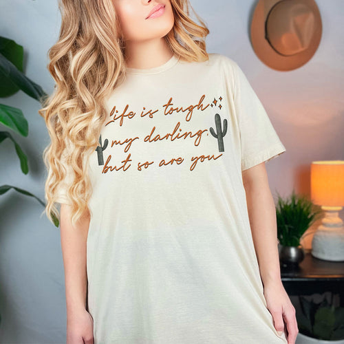 My Life Is Tough My Darling, But So Are You Tee