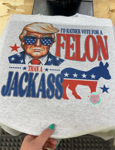 I'd Rather Vote For A Felon Than A Jackass T-Shirt